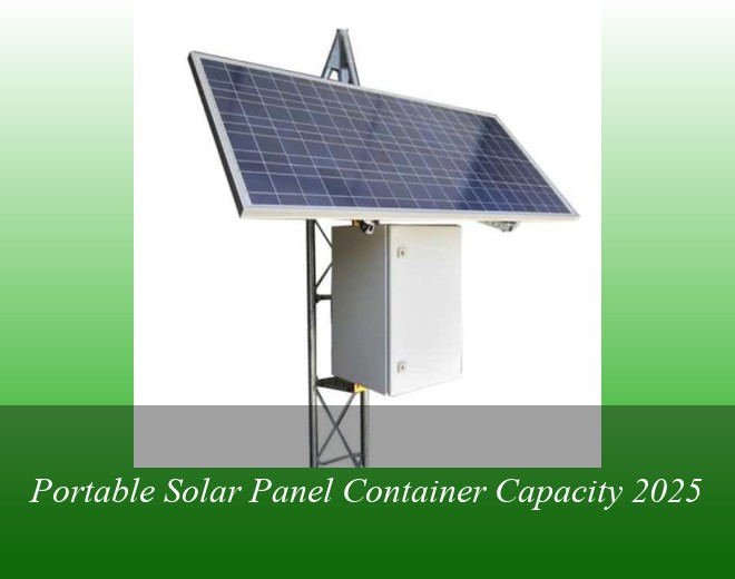 Portable Solar Panel Container Capacity 2025